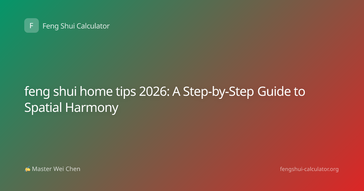 feng shui home tips 2026: A Step-by-Step Guide to Spatial Harmony