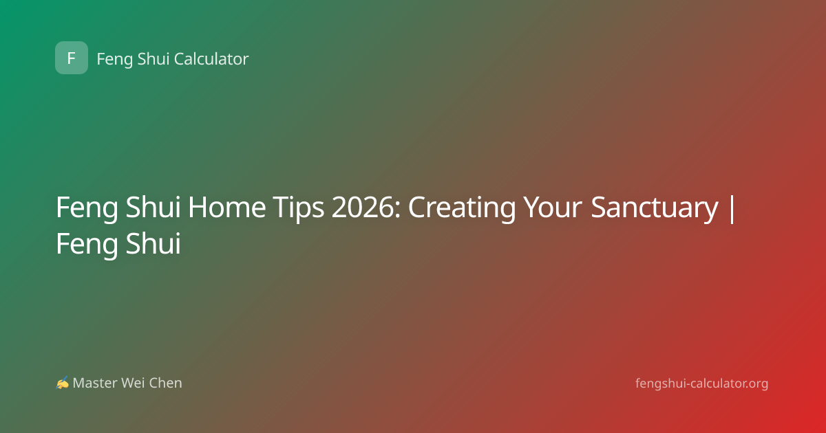 Feng Shui Home Tips 2026: Creating Your Sanctuary | Feng Shui