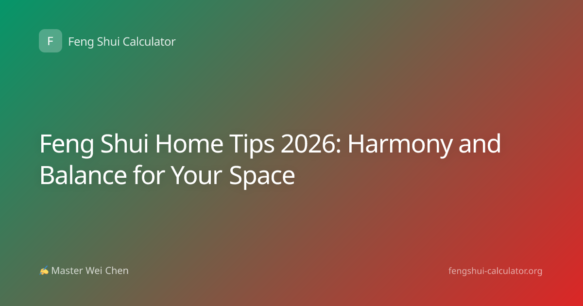 Feng Shui Home Tips 2026: Harmony and Balance for Your Space
