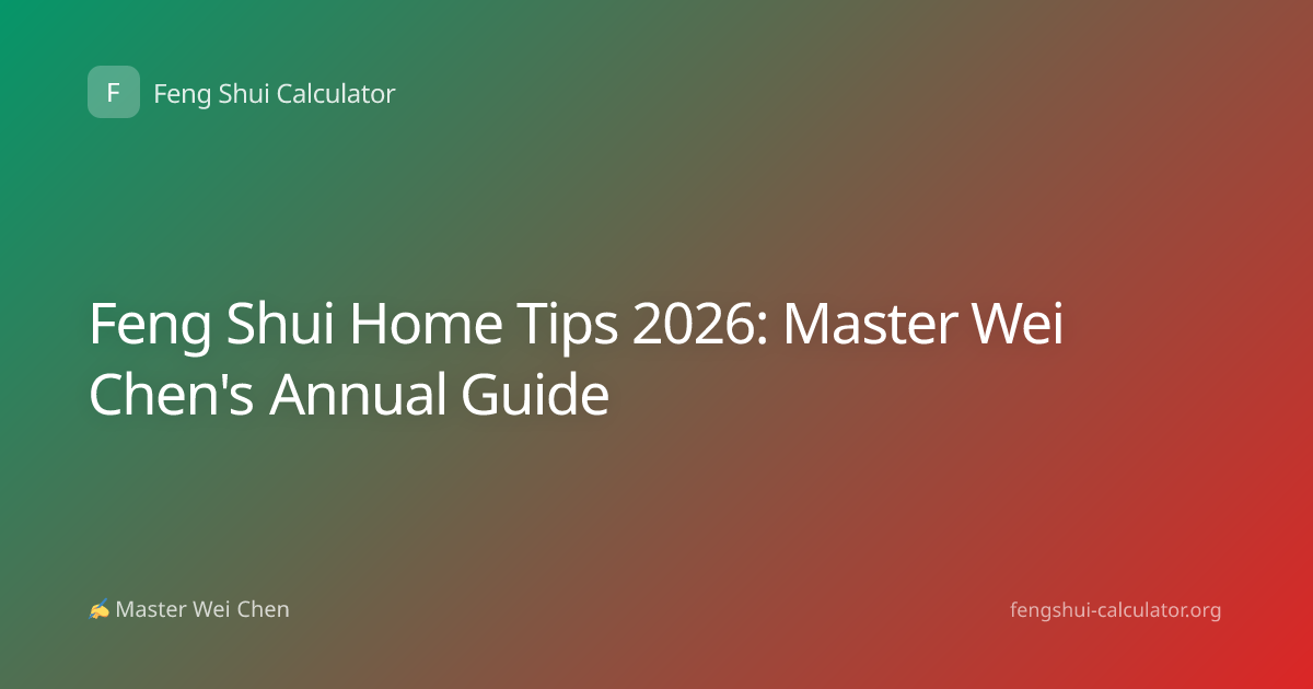 Feng Shui Home Tips 2026: Master Wei Chen's Annual Guide