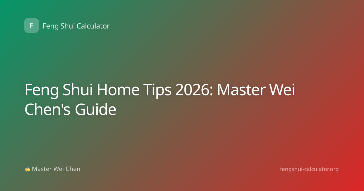 Feng Shui Home Tips 2026: Master Wei Chen's Guide