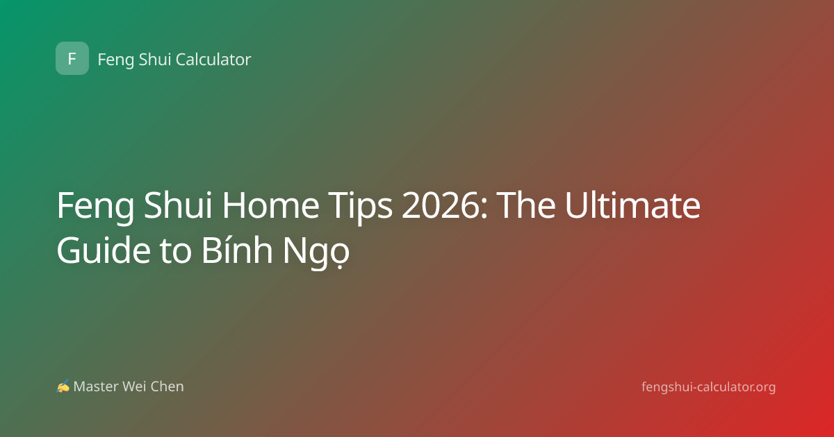 Feng Shui Home Tips 2026: The Ultimate Guide to Bính Ngọ