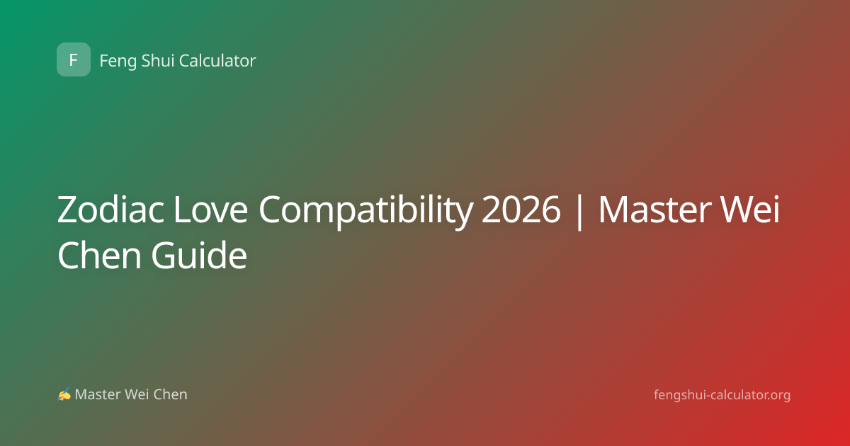 Zodiac Love Compatibility 2026 | Master Wei Chen Guide